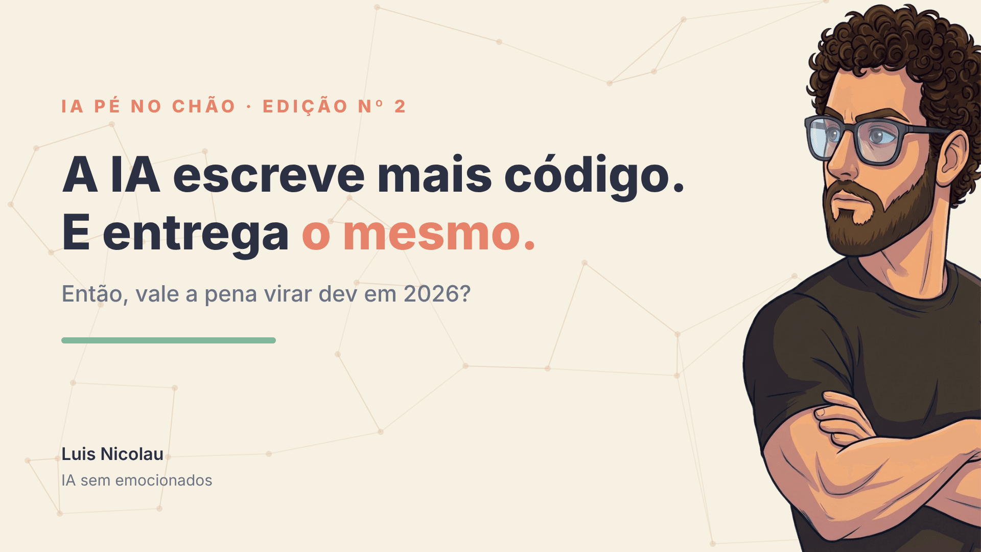 Capa da edição nº 2 da newsletter IA Pé no Chão. À esquerda, o título "A IA escreve mais código. E entrega o mesmo." e a pergunta "Então, vale a pena virar dev em 2026?". À direita, ilustração de Luis Nicolau, de óculos, barba e camiseta escura, de braços cruzados e olhando para o lado.